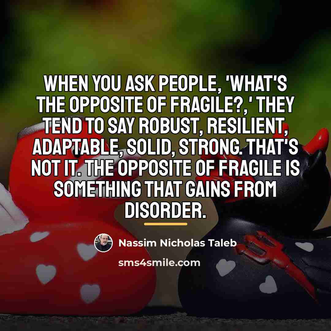 “When you ask people, 'What's the opposite of fragile?,' they…” quote by Nassim Nicholas Taleb