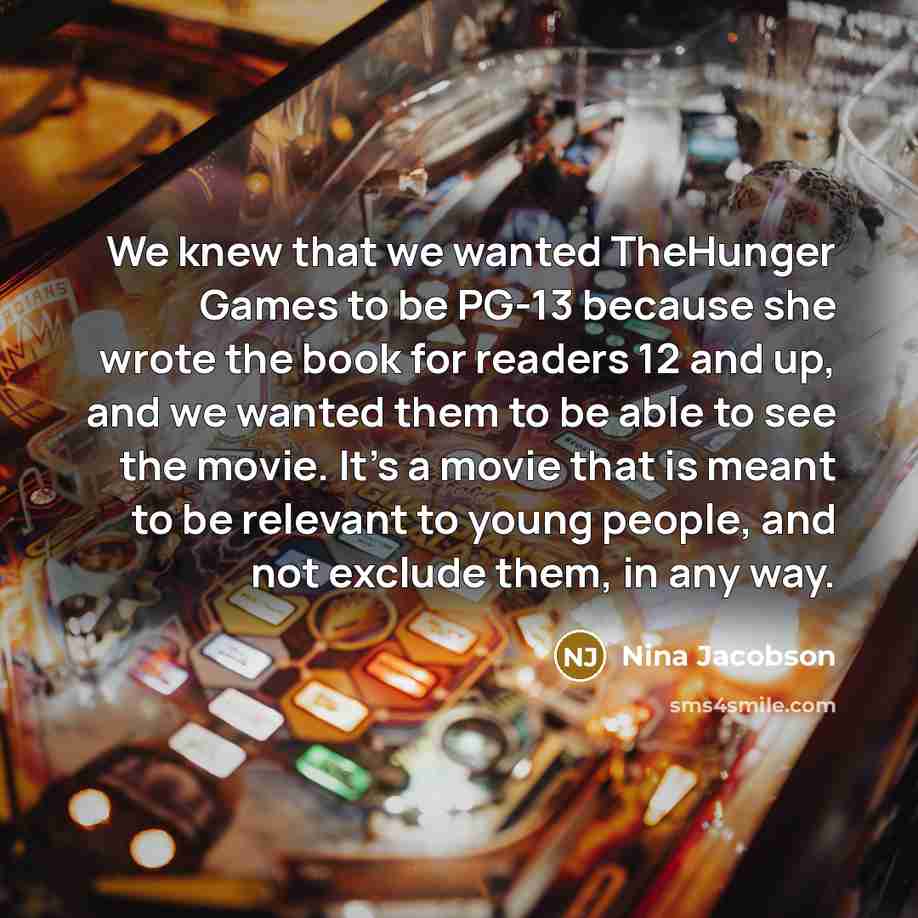 “We knew that we wanted TheHunger Games to be PG-13…” quote by Nina Jacobson