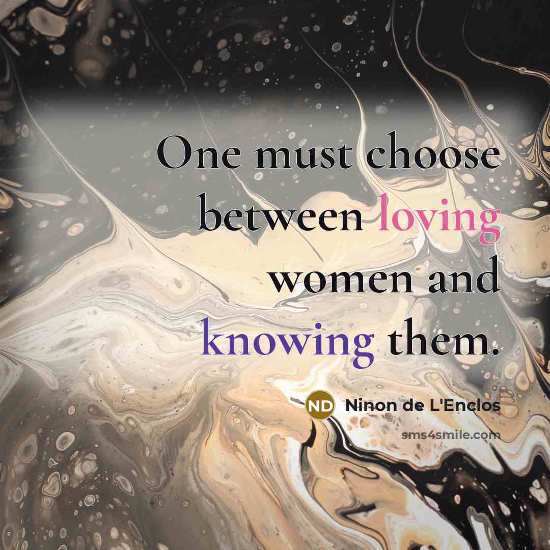 “One must choose between loving women and knowing them.” quote by Ninon de L'Enclos
