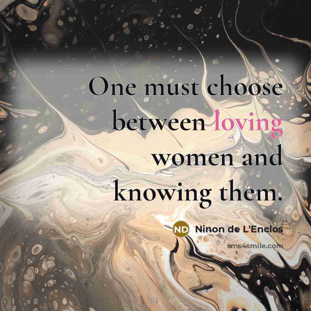 “One must choose between loving women and knowing them.…” quote by Ninon de L'Enclos