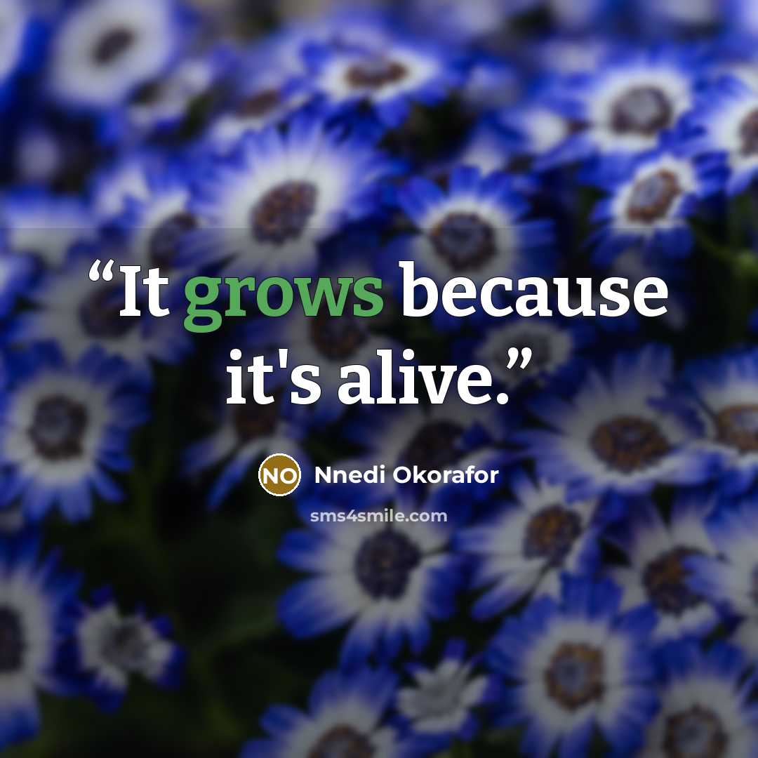 “It grows because it's alive.” quote by Nnedi Okorafor