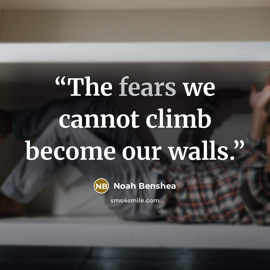 “The fears we cannot climb become our walls.” quote by Noah Benshea