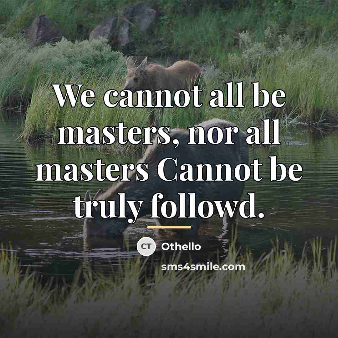 “We cannot all be masters, nor all masters Cannot be…” quote by Othello