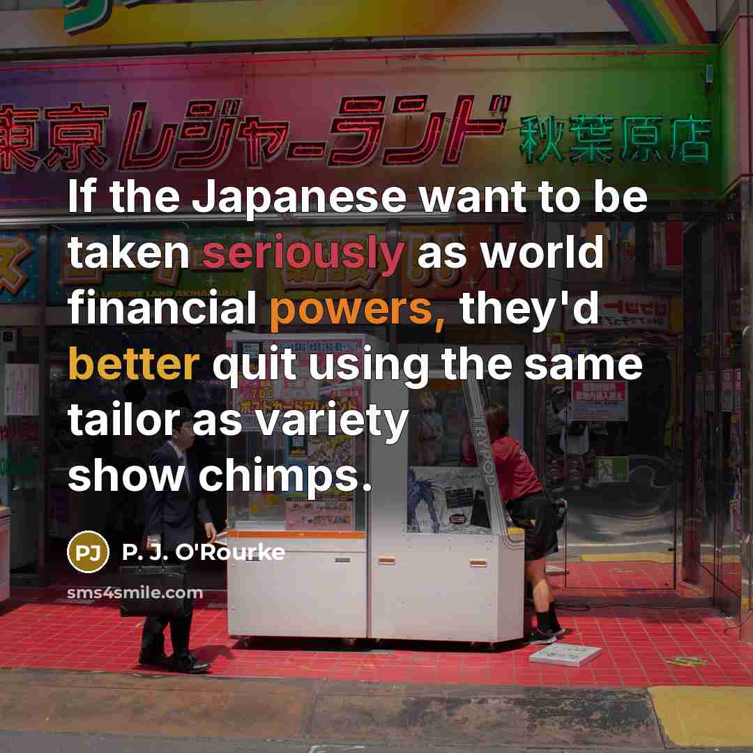 “If the Japanese want to be taken seriously as world…” quote by P. J. O'Rourke