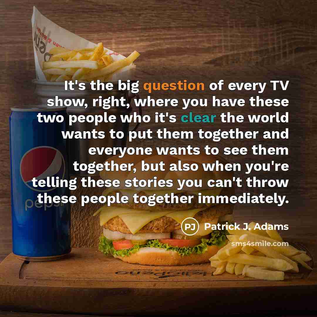 “It's the big question of every TV show, right, where…” quote by Patrick J. Adams