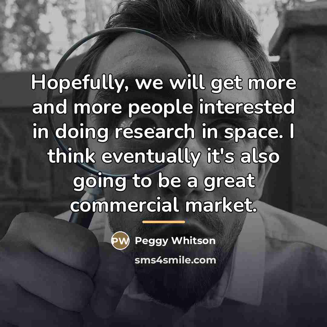 “Hopefully, we will get more and more people interested in…” quote by Peggy Whitson