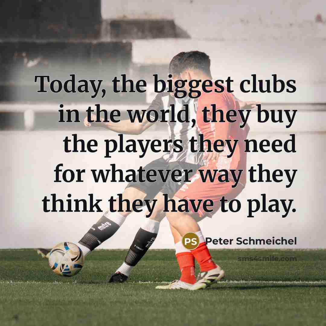“Today, the biggest clubs in the world, they buy the…” quote by Peter Schmeichel