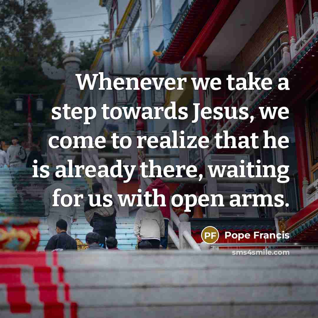 “Whenever we take a step towards Jesus, we come to…” quote by Pope Francis