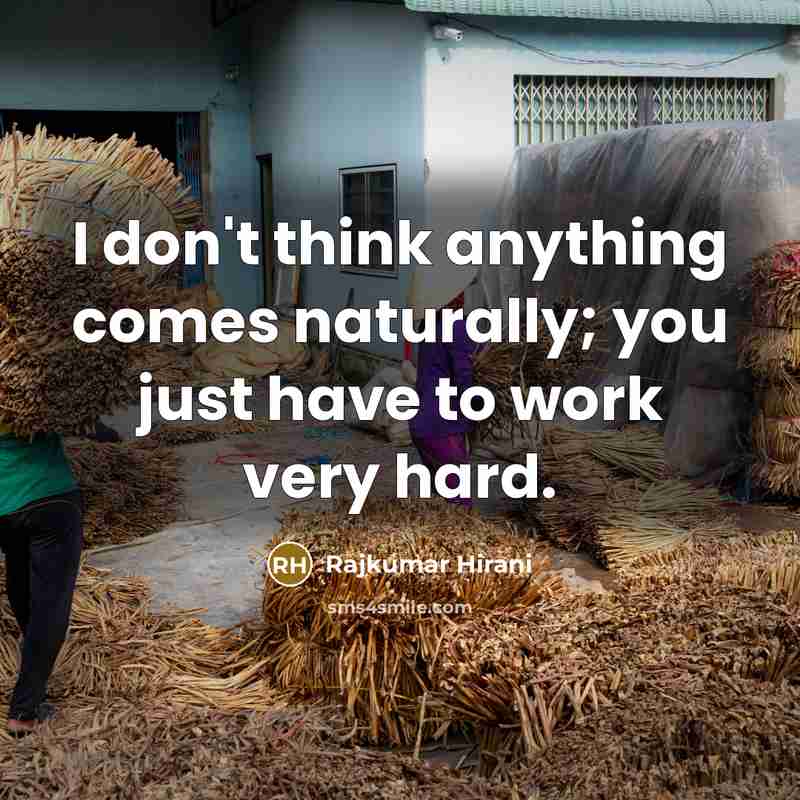 “I don't think anything comes naturally; you just have to…” quote by Rajkumar Hirani