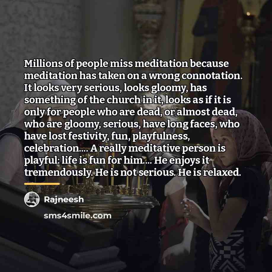 “Millions of people miss meditation because meditation has taken on…” quote by Rajneesh