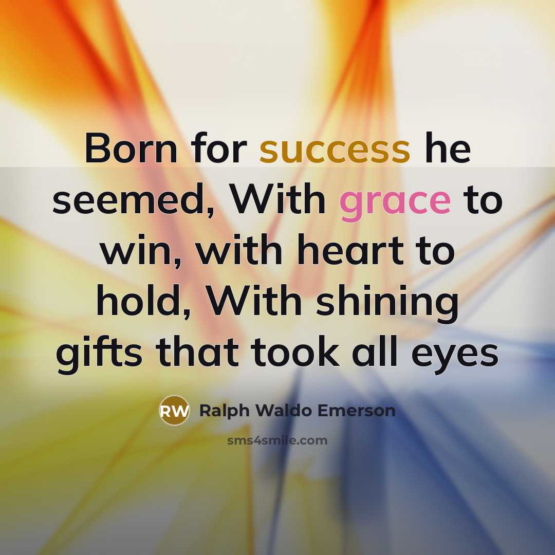 “Born for success he seemed, With grace to win, with…” quote by Ralph Waldo Emerson