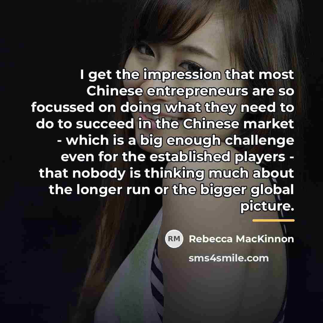 “I get the impression that most Chinese entrepreneurs are so…” quote by Rebecca MacKinnon