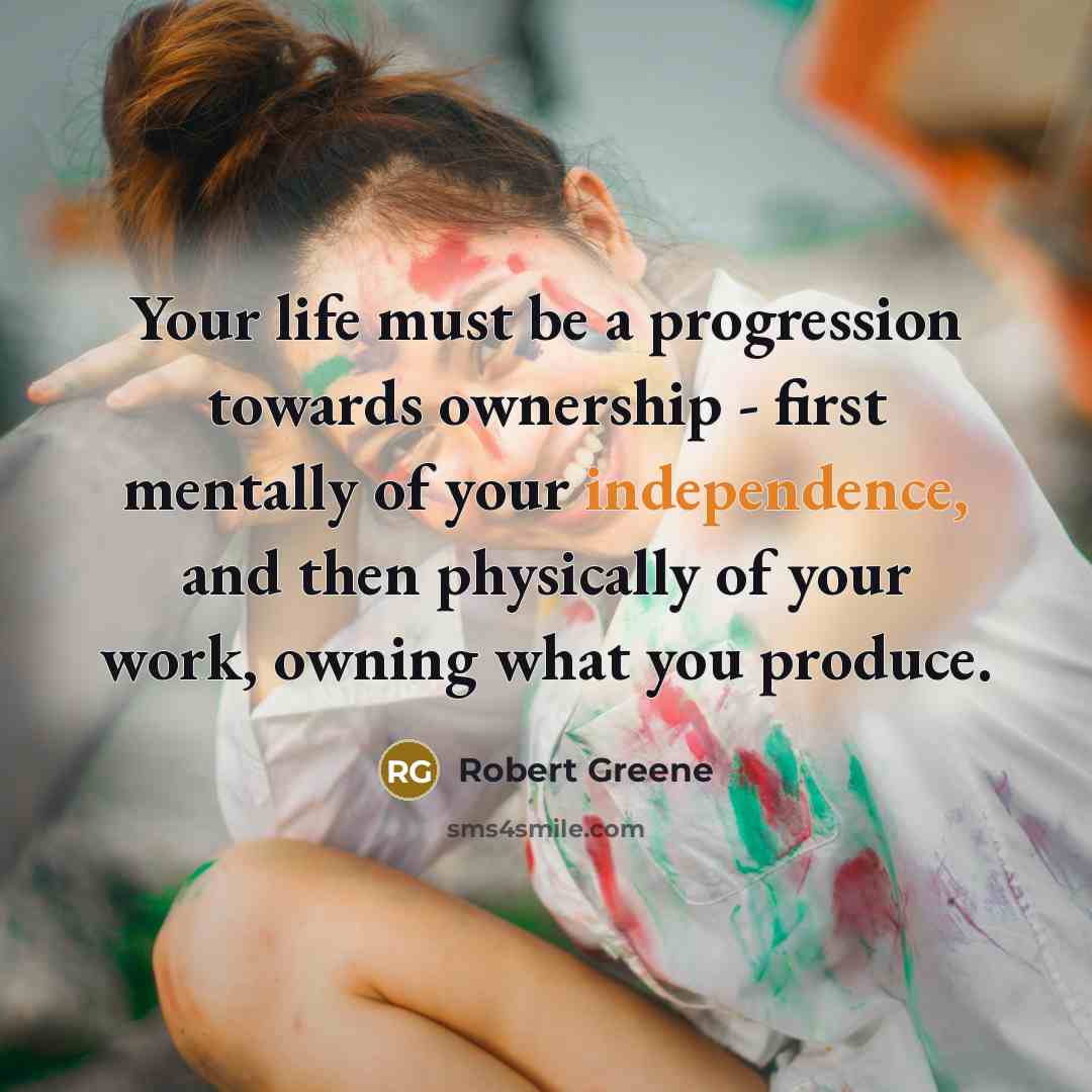“Your life must be a progression towards ownership - first…” quote by Robert Greene