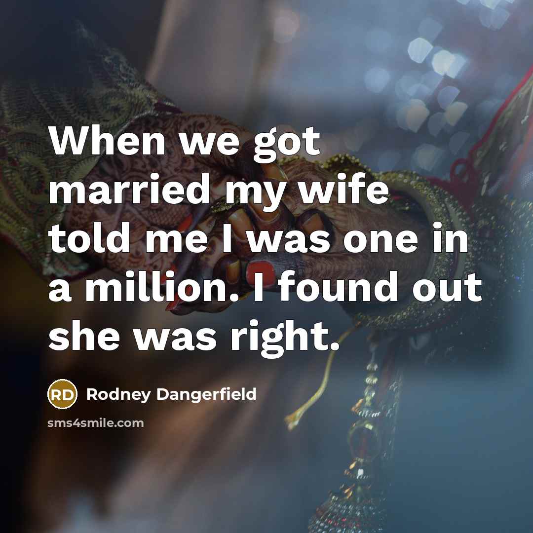 “When we got married my wife told me I was…” quote by Rodney Dangerfield