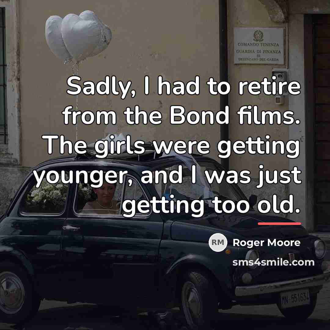 “Sadly, I had to retire from the Bond films. The…” quote by Roger Moore