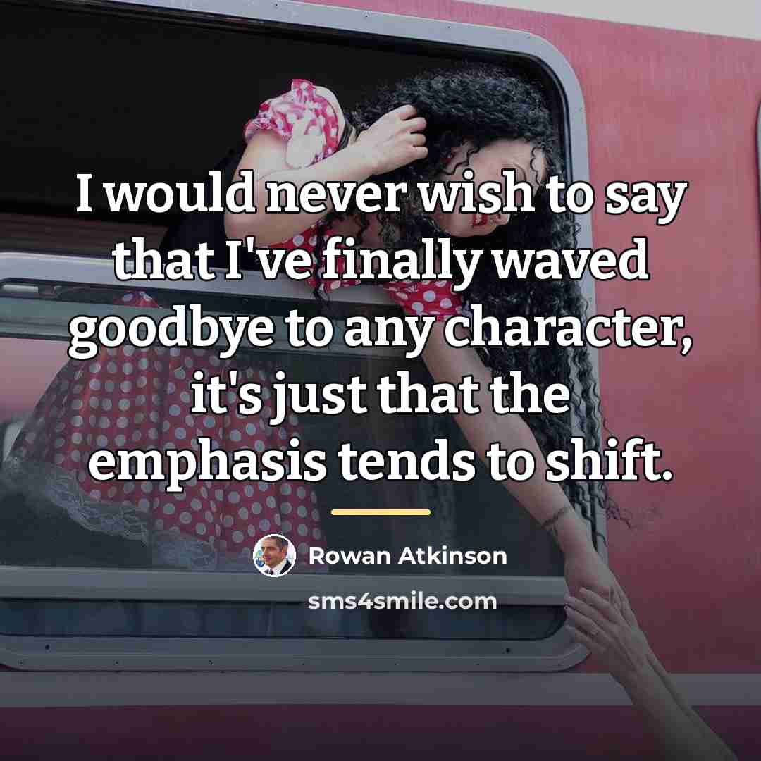 “I would never wish to say that I've finally waved…” quote by Rowan Atkinson