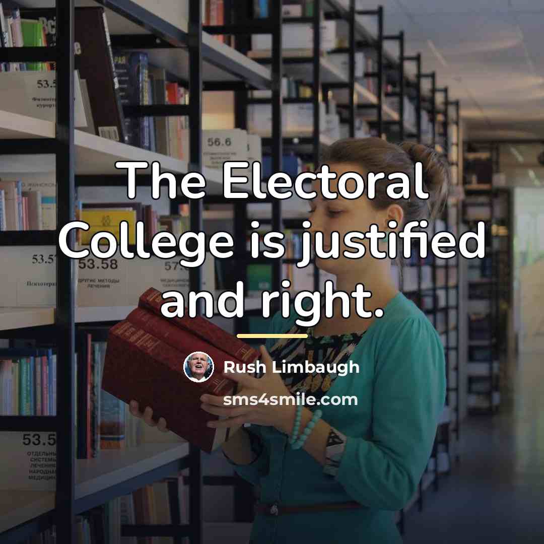 “The Electoral College is justified and right.…” quote by Rush Limbaugh