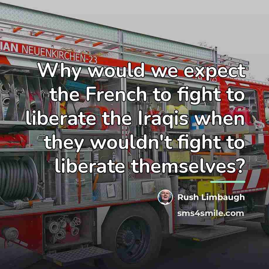 “Why would we expect the French to fight to liberate…” quote by Rush Limbaugh