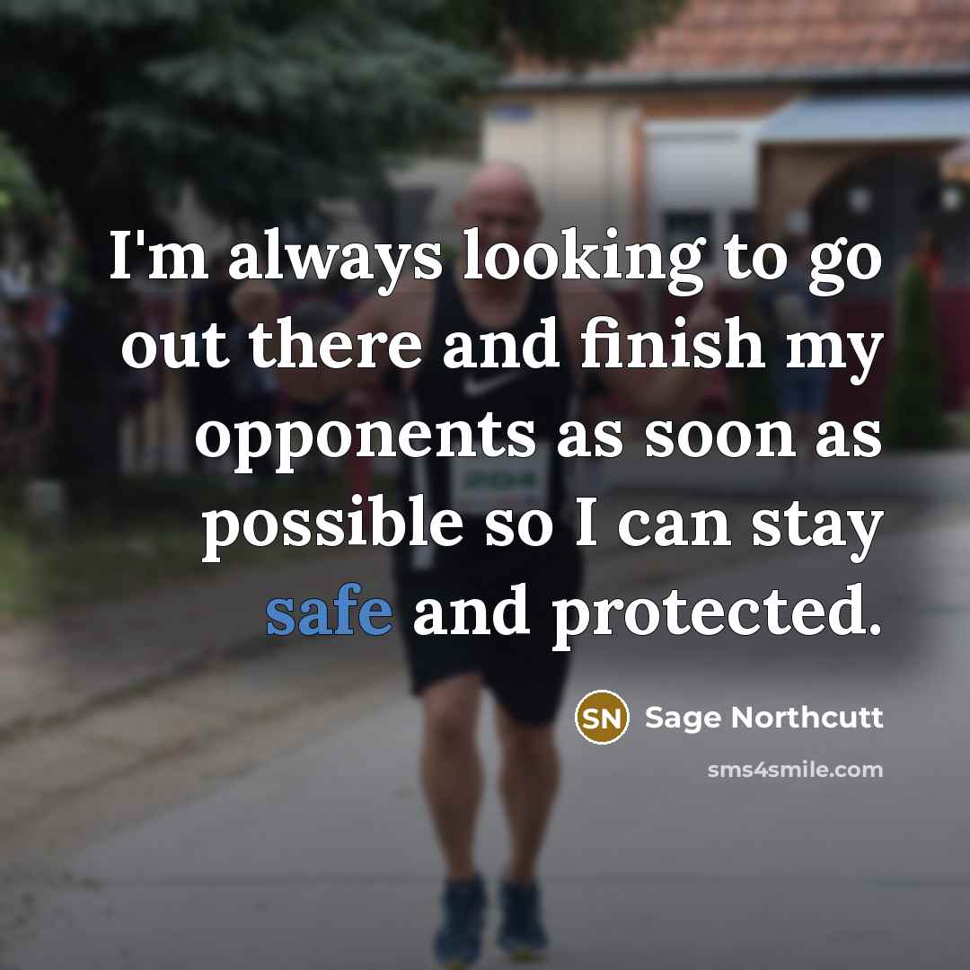 “I'm always looking to go out there and finish my…” quote by Sage Northcutt