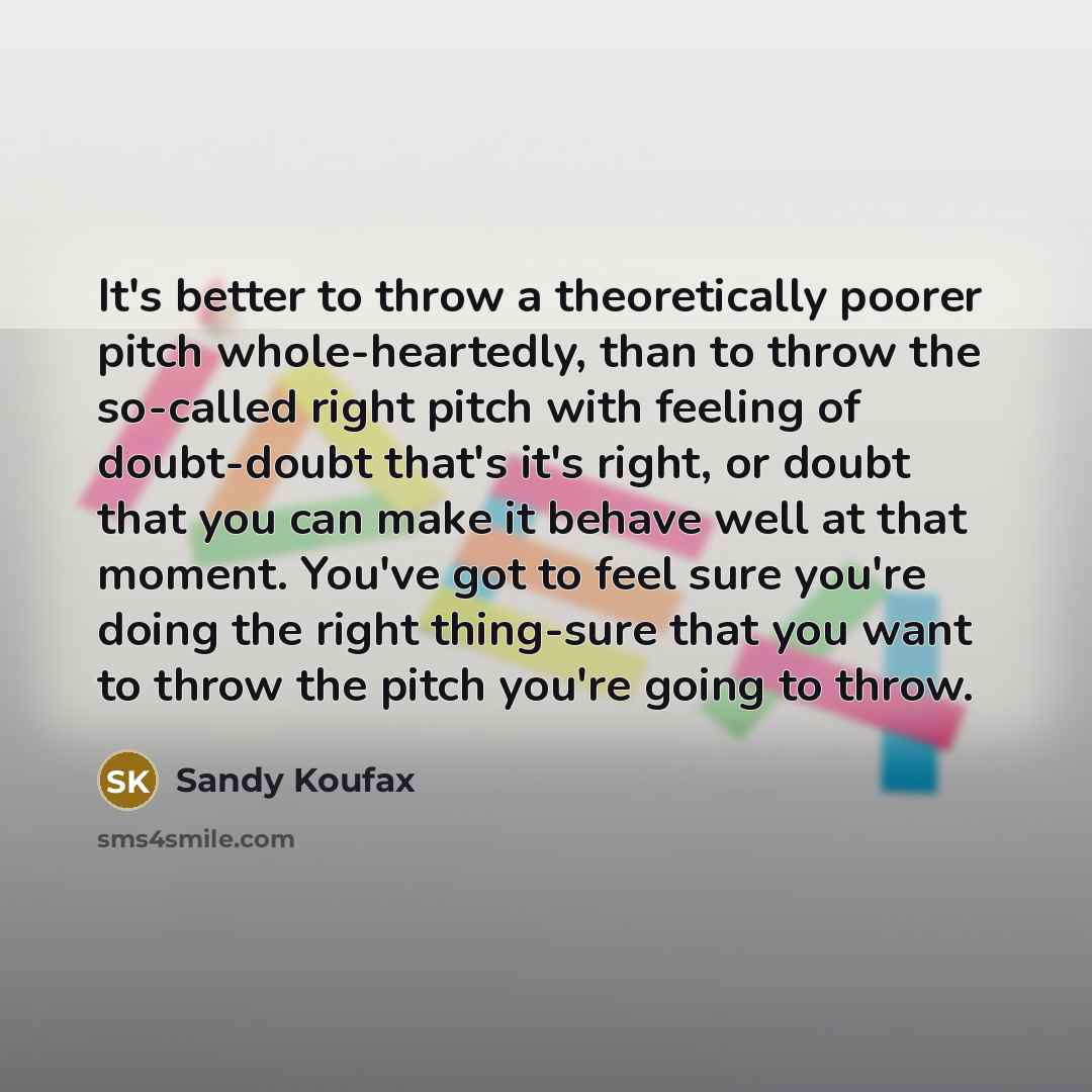 “It's better to throw a theoretically poorer pitch whole-heartedly, than…” quote by Sandy Koufax