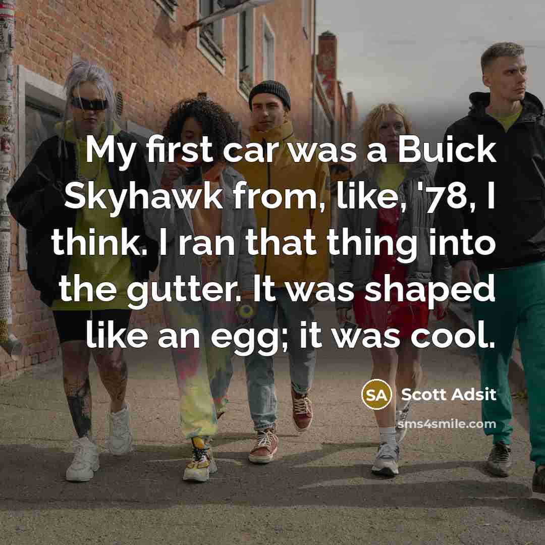 “My first car was a Buick Skyhawk from, like, '78,…” quote by Scott Adsit