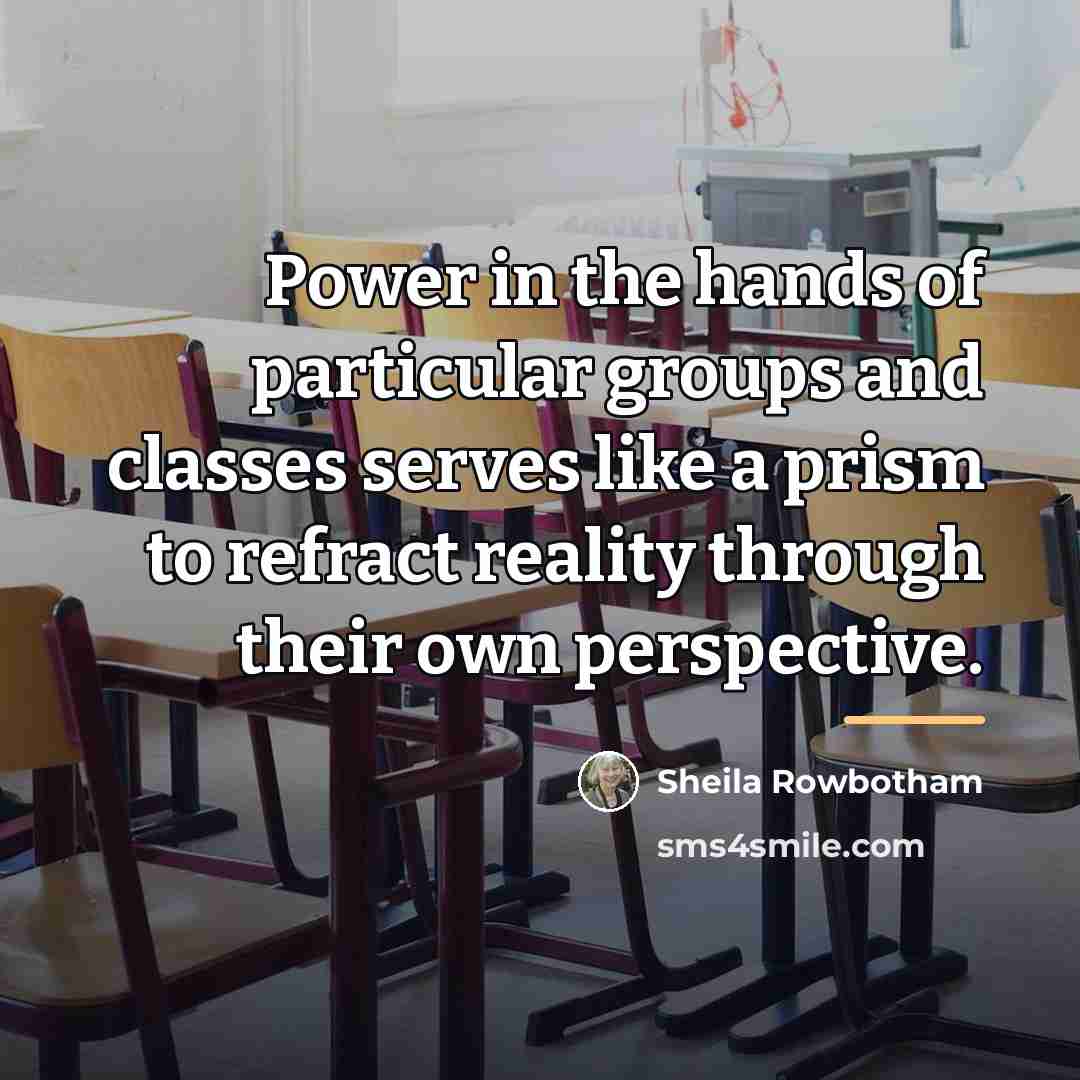 “Power in the hands of particular groups and classes serves…” quote by Sheila Rowbotham