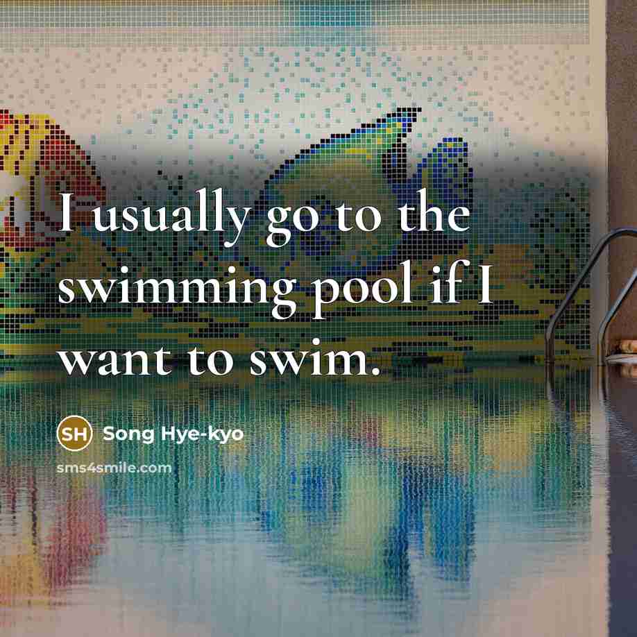 “I usually go to the swimming pool if I want…” quote by Song Hye-kyo