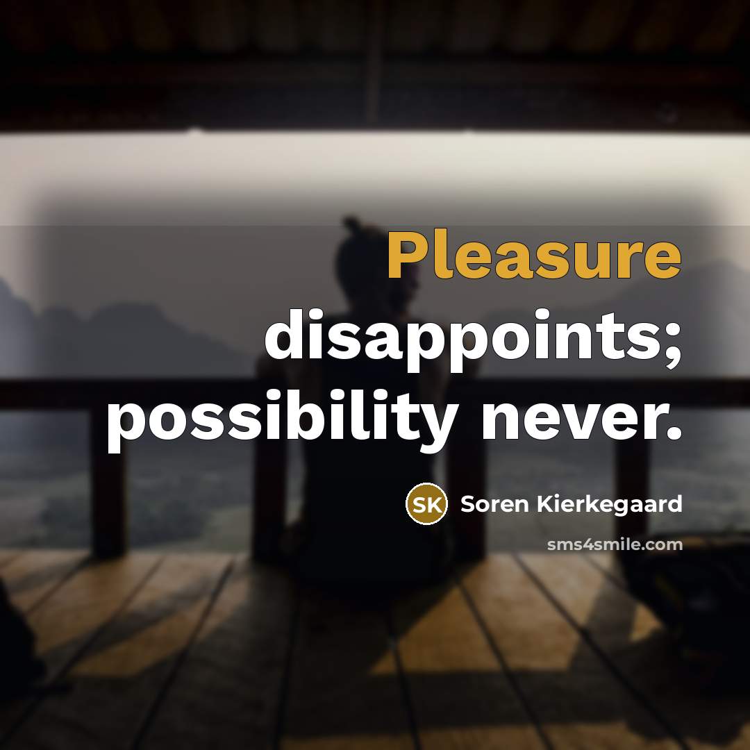“Pleasure disappoints; possibility never.…” quote by Soren Kierkegaard