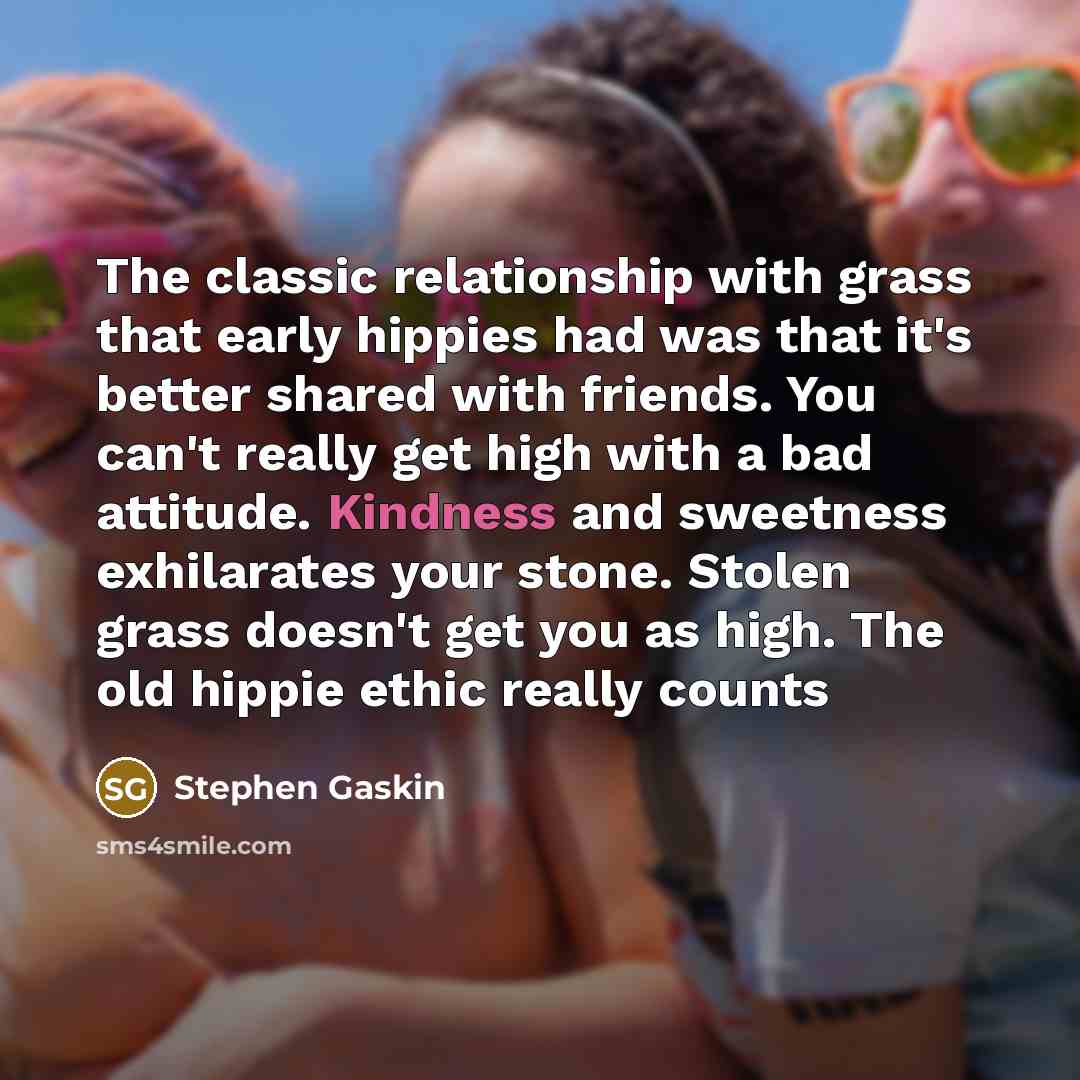 “The classic relationship with grass that early hippies had was…” quote by Stephen Gaskin