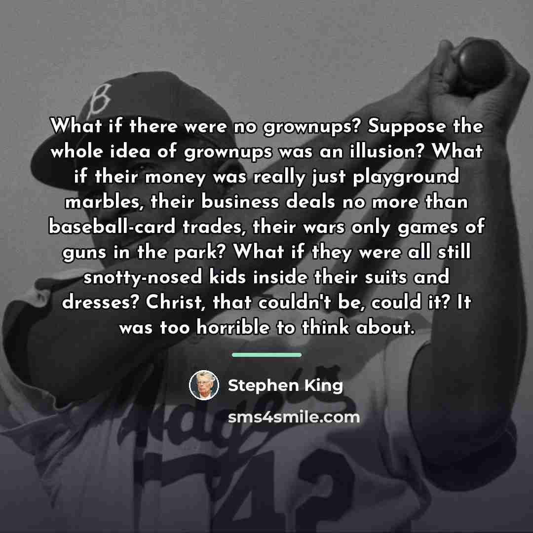 “What if there were no grownups? Suppose the whole idea…” quote by Stephen King
