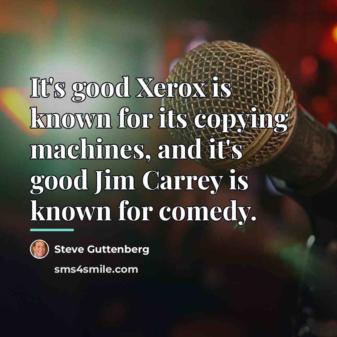 “It's good Xerox is known for its copying machines, and…” quote by Steve Guttenberg