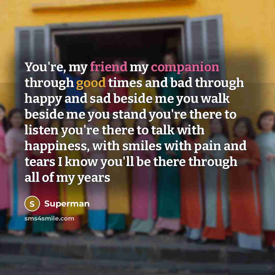 “You're, my friend my companion through good times and bad…” quote by Superman