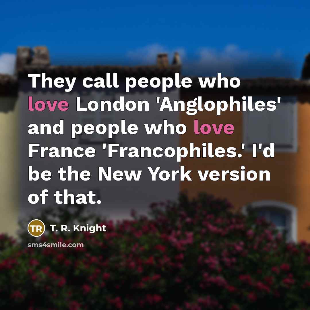 “They call people who love London 'Anglophiles' and people who…” quote by T. R. Knight