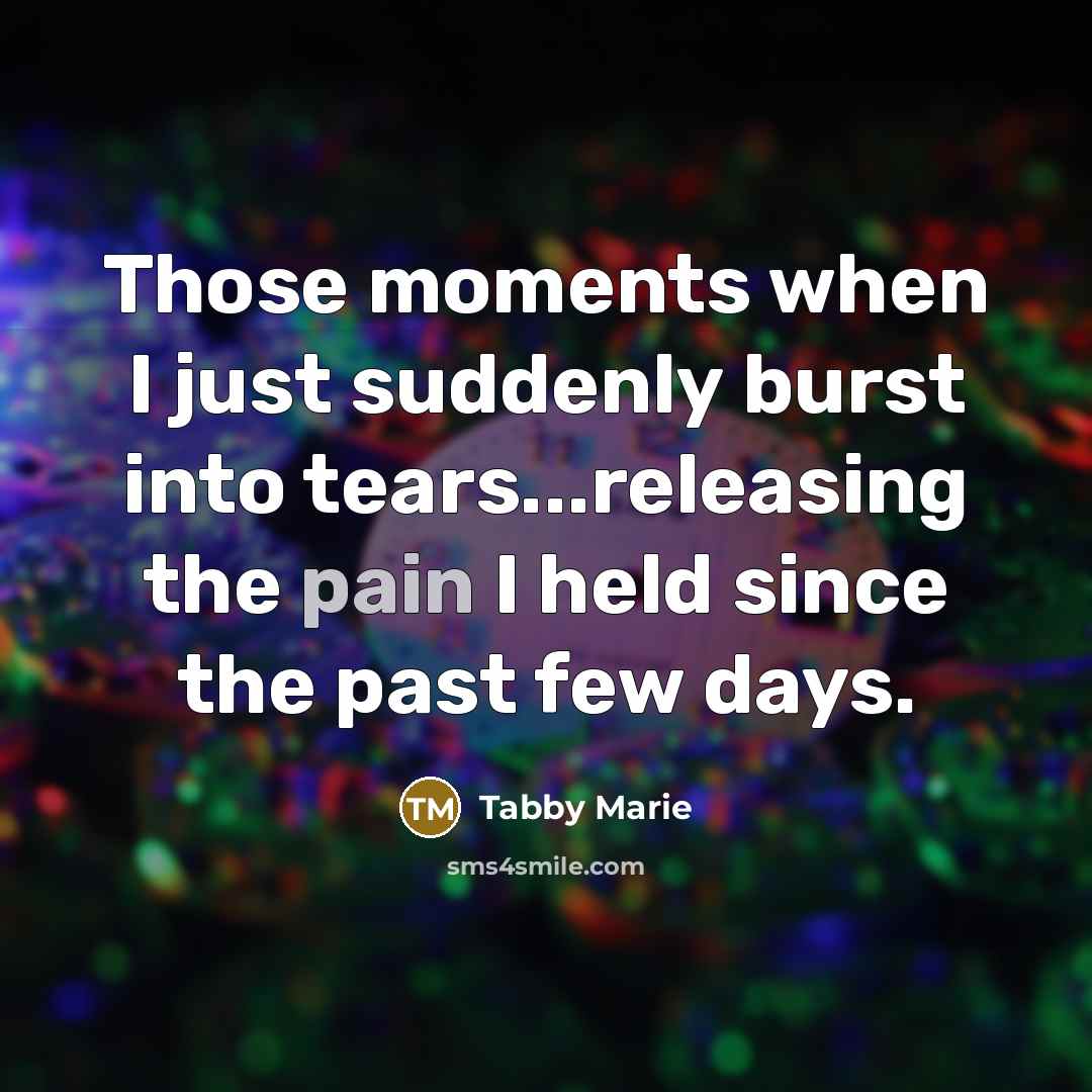 “Those moments when I just suddenly burst into tears...releasing the…” quote by Tabby Marie