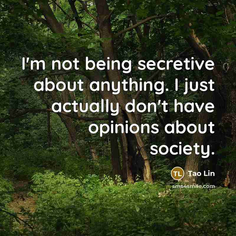 “I'm not being secretive about anything. I just actually don't…” quote by Tao Lin