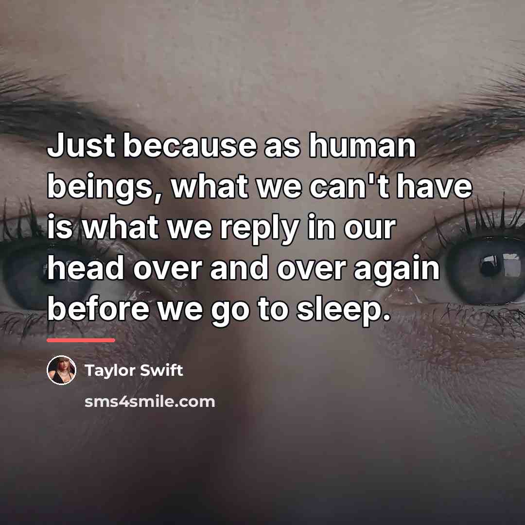 “Just because as human beings, what we can't have is…” quote by Taylor Swift