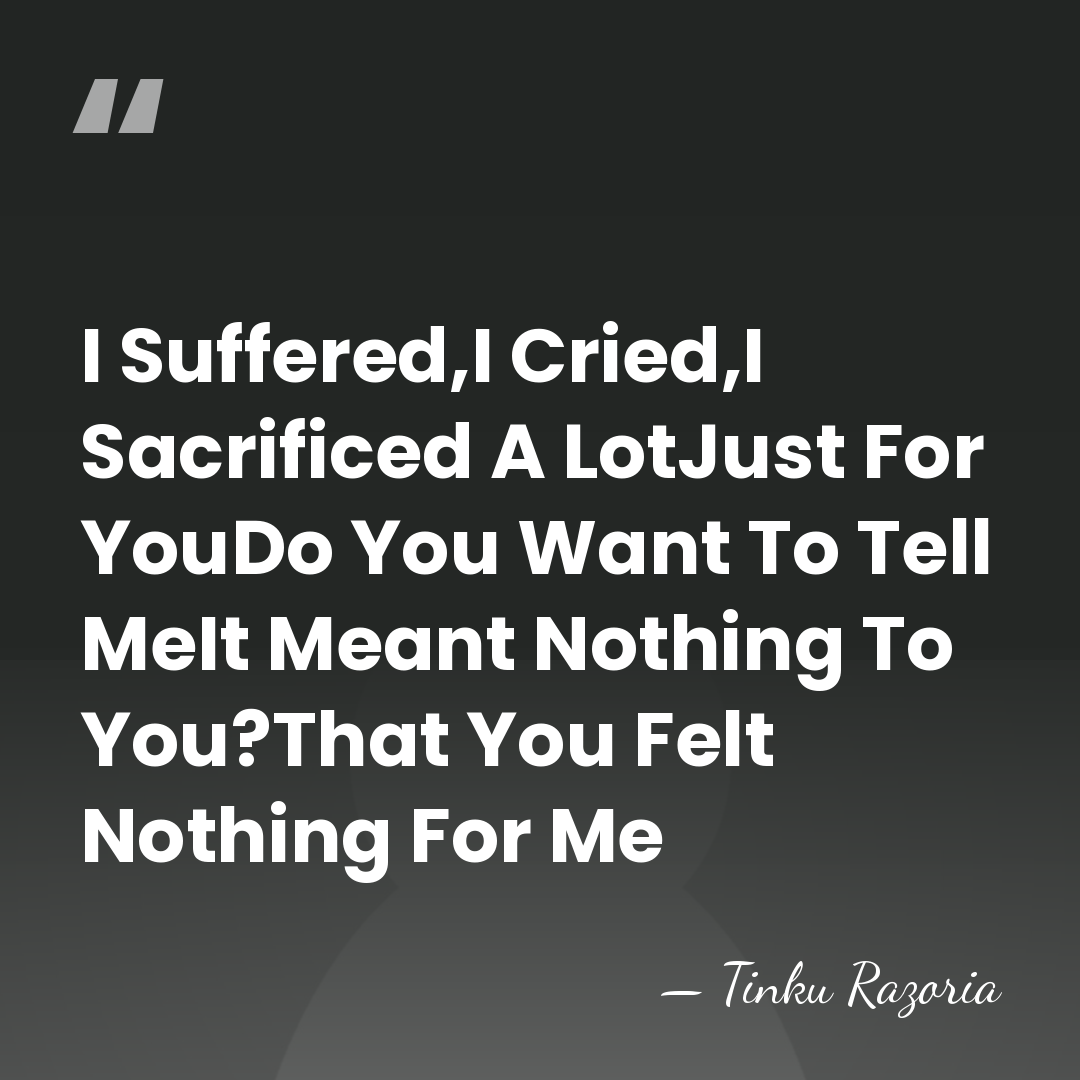 I Suffered,I Cried,I Sacrificed A LotJust For YouDo You Want To Tell&hellip; - Tinku Razoria