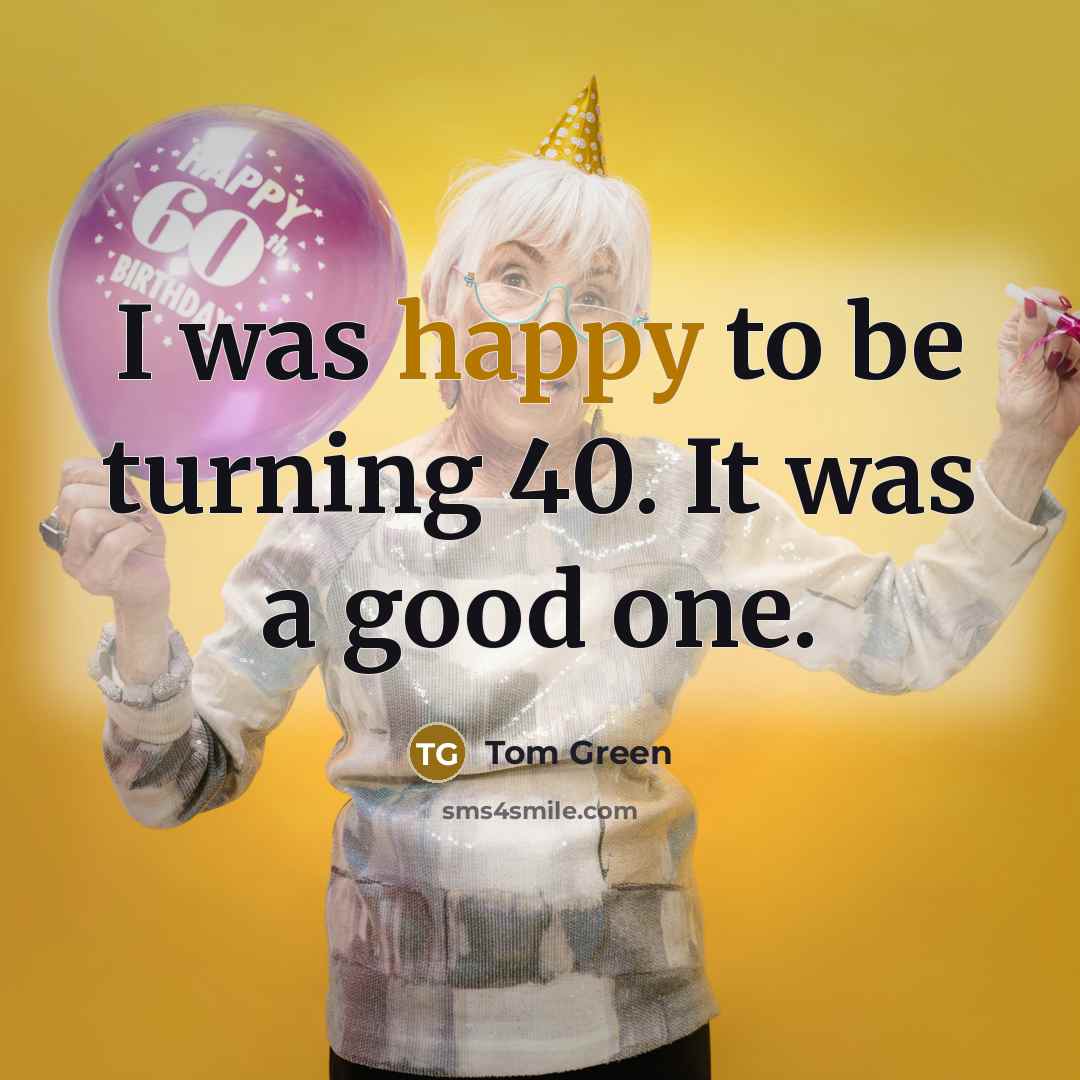 “I was happy to be turning 40. It was a…” quote by Tom Green