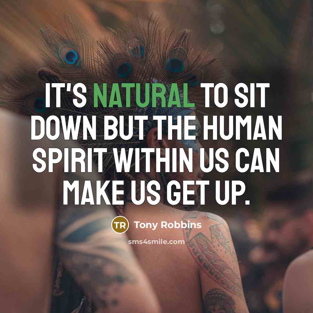 “It's natural to sit down but the human spirit within…” quote by Tony Robbins