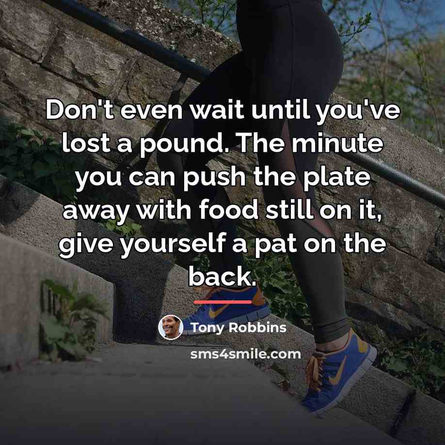 “Don't even wait until you've lost a pound. The minute…” quote by Tony Robbins