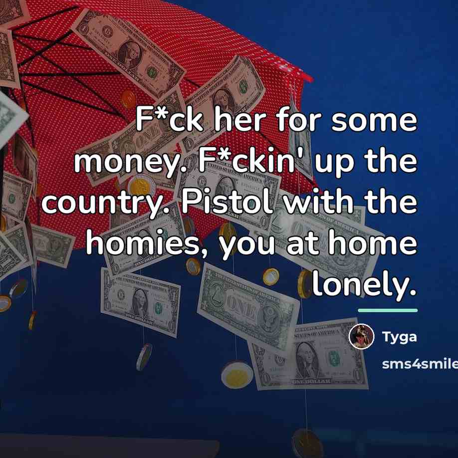 “F*ck her for some money. F*ckin' up the country. Pistol…” quote by Tyga