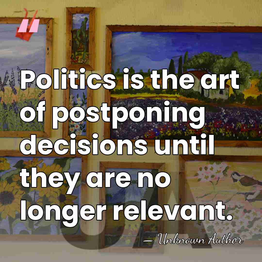Politics is the art of postponing decisions until they are no longer&hellip; - Henri Queuille