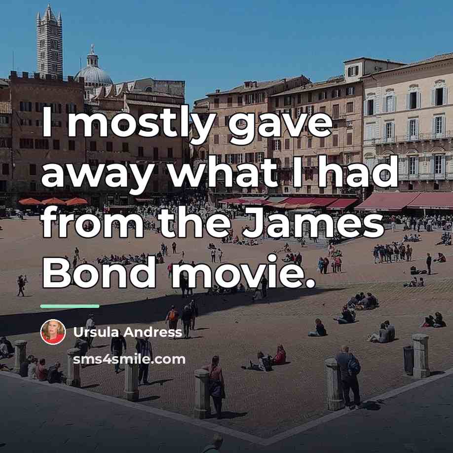 “I mostly gave away what I had from the James…” quote by Ursula Andress