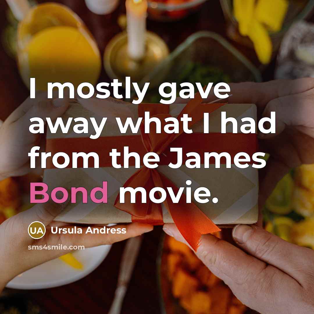 “I mostly gave away what I had from the James Bond movie.” quote by Ursula Andress