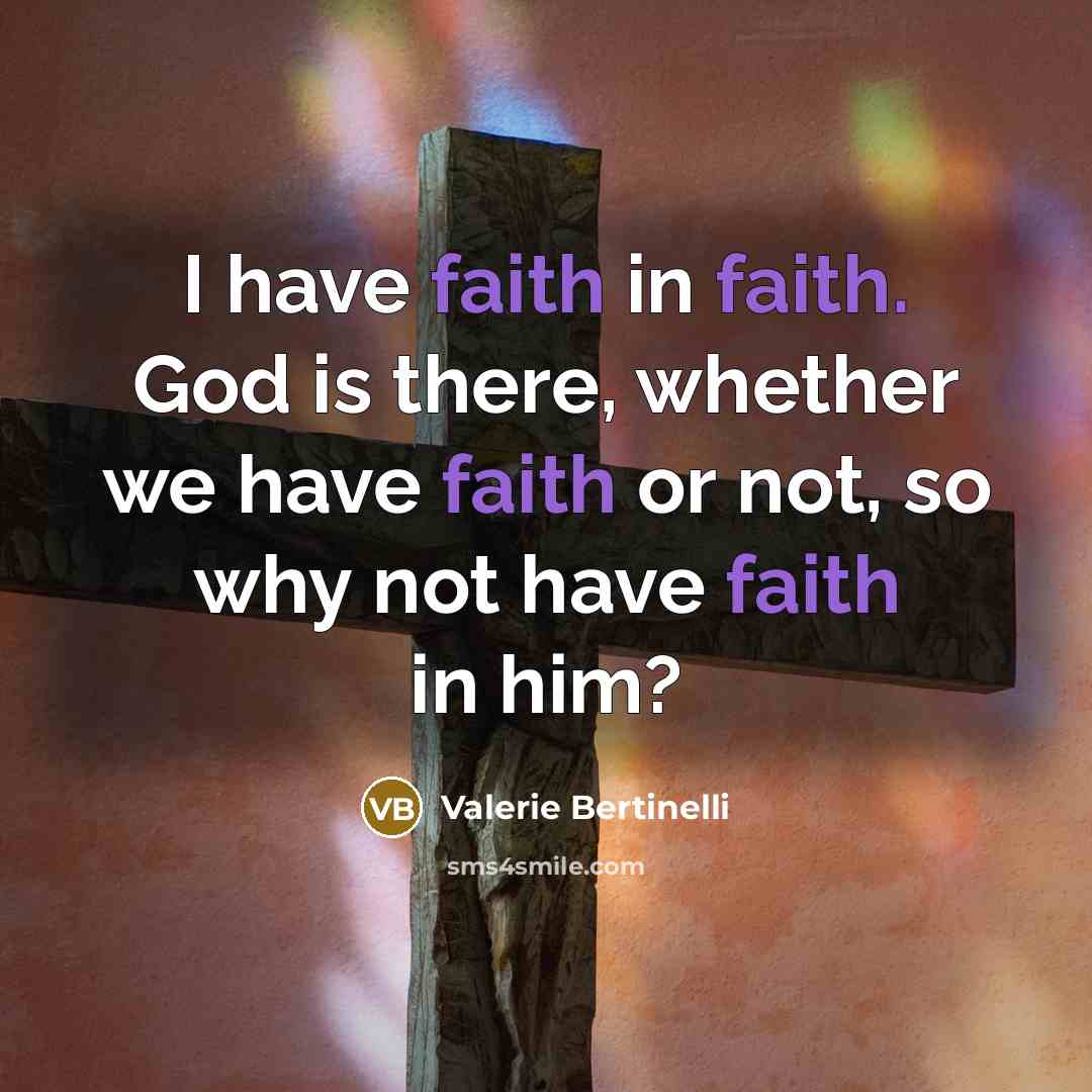 “I have faith in faith. God is there, whether we…” quote by Valerie Bertinelli