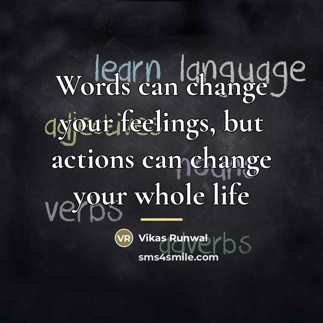 “Words can change your feelings, but actions can change your…” quote by Vikas Runwal