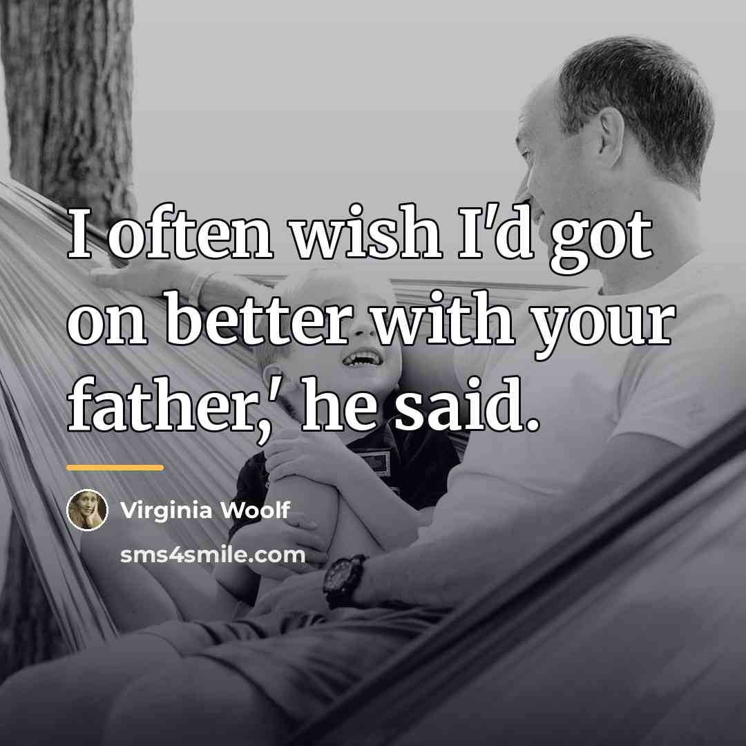 “I often wish I'd got on better with your father,'…” quote by Virginia Woolf