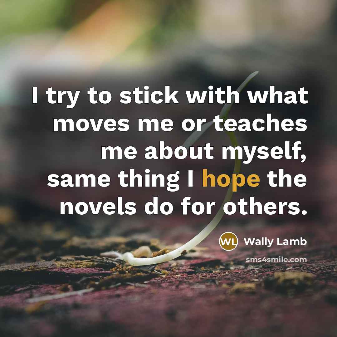 “I try to stick with what moves me or teaches…” quote by Wally Lamb