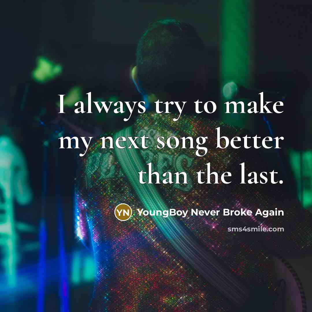“I always try to make my next song better than…” quote by YoungBoy Never Broke Again