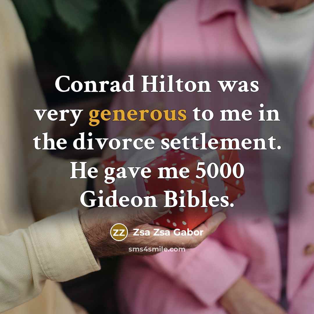 “Conrad Hilton was very generous to me in the divorce…” quote by Zsa Zsa Gabor